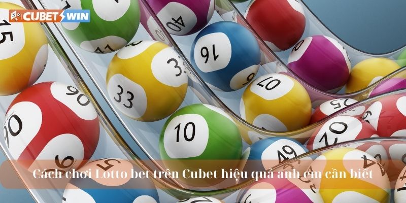 Cách chơi Lotto bet trên Cubet hiệu quả anh em cần biết